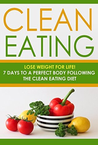 Read Clean Eating: Lose Weight for Life! 7 Days to a Perfect Body Following the Clean Eating Diet (Healthy Eating Made Simple and Nutritious Recipes Cookbook Book 1) - Danyale Lebon | ePub