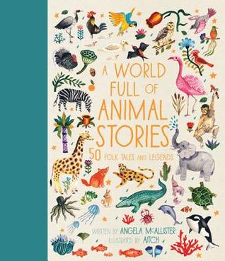 Download A World Full of Animal Stories: 50 folk tales and legends - Angela McAllister | PDF