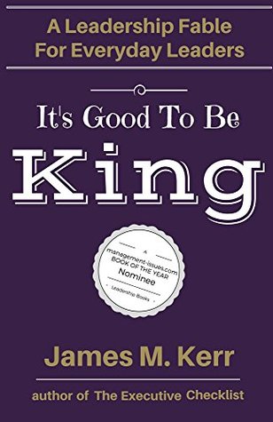 Read It's Good To Be King: A Leadership Fable for Everyday Leaders - James M. Kerr | ePub
