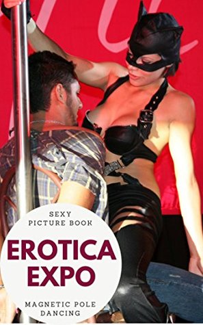 Read Online EROTICA EXPO: Erotic Expo, Magnetic Pole Dancing, Coyote Dance, Sexy Adult Picture Book, Nude Photography, Girls Nudity Sexual Content Adults Photo ebook, Woman Lesbian Content Images UNCENSORED MILF - Chris Ja | ePub