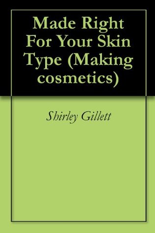 Full Download Made Right For Your Skin Type (Making cosmetics Book 4) - Shirley Gillett file in PDF