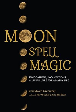 Full Download Moon Spell Magic: Invocations, Incantations & Lunar Lore for a Happy Life - Cerridwen Greenleaf file in PDF