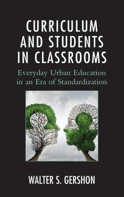 Read Curriculum and Students in Classrooms: Everyday Urban Education in an Era of Standardization - Walter S Gershon file in ePub