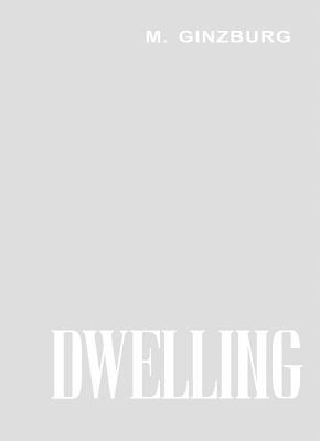 Full Download Dwelling: Five Years' Work on the Problem of the Habitation - Moisei Ginzburg | ePub