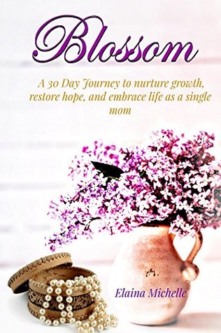 Download Blossom: A 30 Day Journey to nurture growth, restore hope and embrace life as a single mom - Elaina Michelle file in ePub