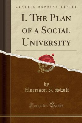 Read Online I. the Plan of a Social University (Classic Reprint) - Morrison Isaac Swift | ePub