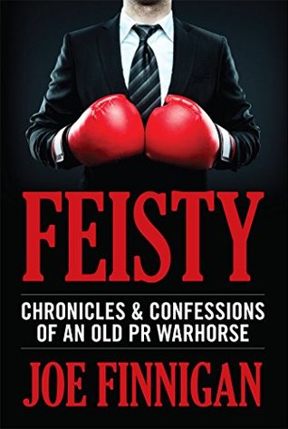 Full Download Feisty: Chronicles & Confessions of an Old PR Warhorse - Joe Finnigan | PDF