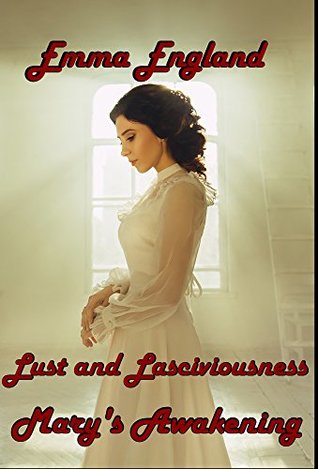 Read Lust and Laciviousness: Mary's Awakening (Lust and Lasciviousness Book 1) - Emma England file in PDF
