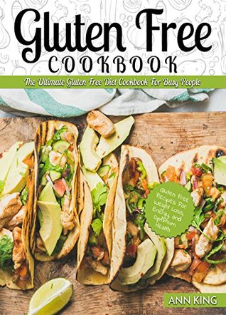 Full Download Gluten Free Cookbook: The Ultimate Gluten Free Diet Cookbook For Busy People – Gluten Free Recipes For Weight Loss, Energy, and Optimum Health (Gluten Free Diet For Beginners) - Ann King file in PDF