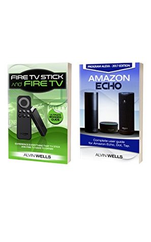 Download Fire TV Stick and Fire TV - ultimate beginners guide WITH Amazon Echo: Complete user guide for Amazon Echo, Dot, Tap - 2017 EDITION! - Alvin Wells | ePub