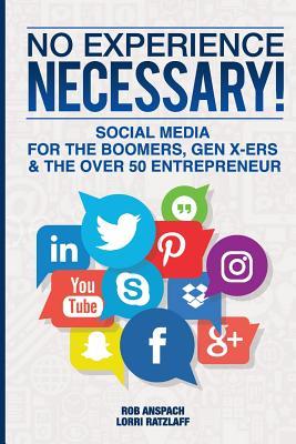 Full Download No Experience Necessary: Social Media For The Boomers, Gen X-ers & The Over 50 Entrepreneur - Rob Anspach file in ePub