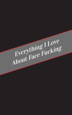Read Everything I Love about Face Fucking: A Safe Place for Your Kinky Thoughts - Candy Cakes file in PDF