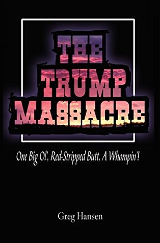Download The Trump Massacre: One Big Ol', Red-Striped Butt, A Whompin'! - Greg Hansen | PDF