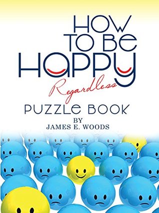 Read How to Be Happy Regardless Puzzle Book: Wordfinders and Cryptograms - James E. Woods | ePub
