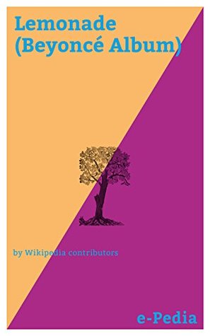 Download e-Pedia: Lemonade (Beyoncé Album): Lemonade is the sixth studio album by American singer Beyoncé - Wikipedia contributors | ePub