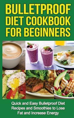 Read Online Bulletproof Diet Cookbook For Beginners: Quick and Easy Recipes and Smoothies to Lose Fat and Increase Energy - Tony Robson | PDF