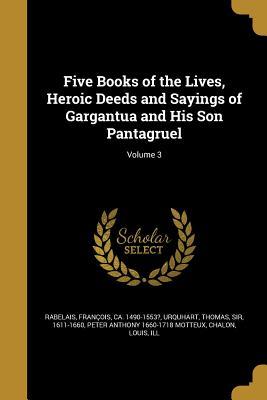 Read Online Five Books of the Lives, Heroic Deeds and Sayings of Gargantua and His Son Pantagruel; Volume 3 - François Rabelais | PDF
