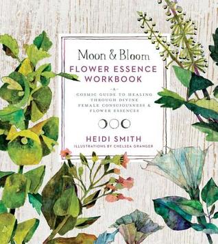 Download Moon Bloom Flower Essence Workbook: A Cosmic Guide to Healing Through Divine Feminine Consciousness Flower Essences - Heidi Smith | PDF
