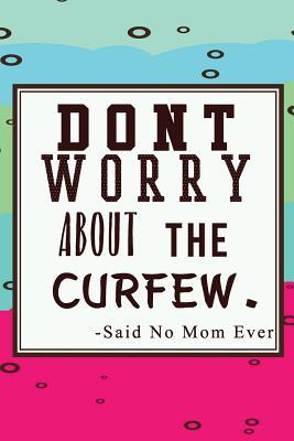 Download Don't Worry about the Curfew. - Said No Mom Ever: Happy Mother's Day, Mothers Day Ideas, 6 X 9, 108 Lined Pages (Journal, Notebook, Diary) -  | ePub