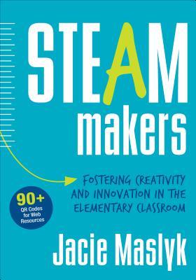 Full Download Steam Makers: Fostering Creativity and Innovation in the Elementary Classroom - Jacie Maslyk file in ePub