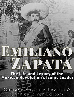 Read Online Emiliano Zapata: The Life and Legacy of the Mexican Revolution’s Iconic Leader - Charles River Editors file in PDF