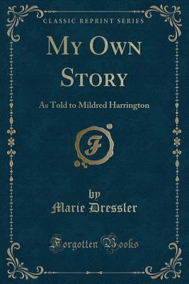 Download My Own Story: As Told to Mildred Harrington (Classic Reprint) - Marie Dressler file in ePub