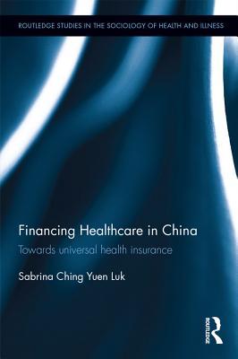 Full Download Financing Healthcare in China: Towards Universal Health Insurance - Sabrina Ching Yuen Luk file in ePub