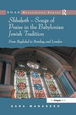 Full Download Shbahoth - Songs of Praise in the Babylonian Jewish Tradition: From Baghdad to Bombay and London - Sara Manasseh file in ePub