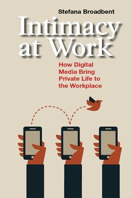 Read Intimacy at Work: How Digital Media Bring Private Life to the Workplace - Stefana Broadbent file in PDF