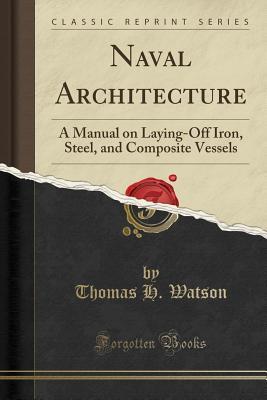 Full Download Naval Architecture: A Manual on Laying-Off Iron, Steel, and Composite Vessels (Classic Reprint) - Thomas Henry Watson | ePub