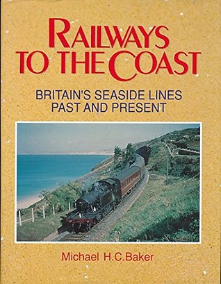 Read Railways to the Coast: Britain's Seaside Lines Past and Present - Michael Baker | ePub