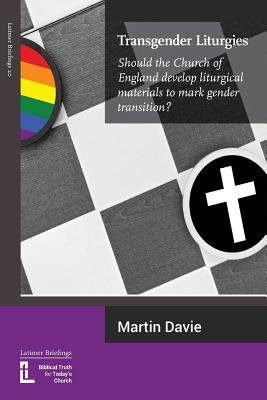 Read Online Transgender Liturgies: Should the Church of England Develop Liturgical Materials to Mark Gender Transition? - Martin Davie file in PDF