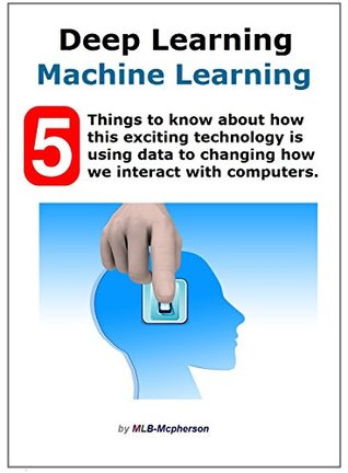 Read Online Deep Machine Learning: 5 Exciting Things to Know: How To Brain Training Computers - M.L.B. McPherson file in ePub