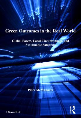 Read Green Outcomes in the Real World: Global Forces, Local Circumstances, and Sustainable Solutions - Peter McManners | ePub