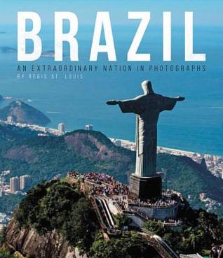 Read Online Brazil: An Extraordinary Nation in Photographs - Regis St Louis | PDF