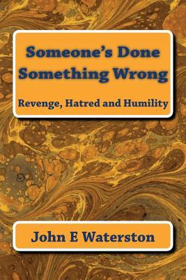 Full Download Someone's Done Something Wrong: Revenge, Hatred and Humility - MR John E Waterston file in PDF