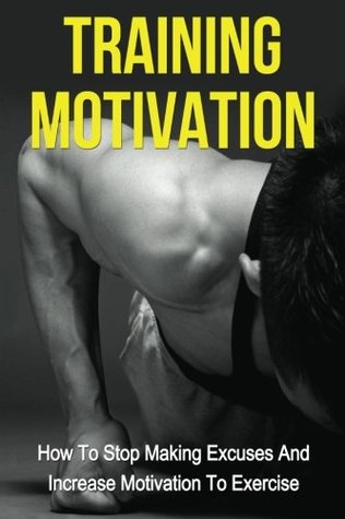 Read Training Motivation: How To Stop Making Excuses And Increase Motivation To Exercise - Sivan Berko file in ePub