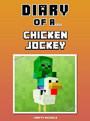 Read Diary of a Chicken Jockey [An Unofficial Minecraft Book] (Crafty Tales Book 98) - Crafty Nichole file in ePub