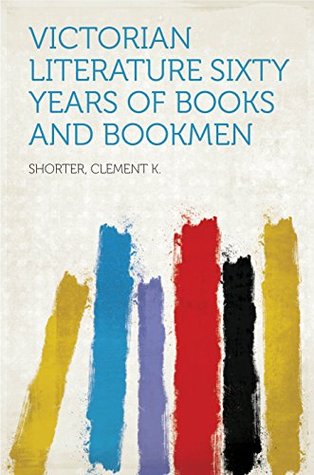 Read Online Victorian Literature Sixty Years of Books and Bookmen - Clement King Shorter file in PDF