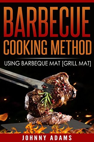 Download BARBECUE -COOKING METHOD: Using Barbecue Mat [Grill mat] - Johnny Adams | ePub