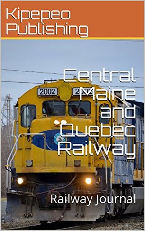 Download Central Maine and Quebec Railway: Railway Journal - Kipepeo Publishing file in ePub