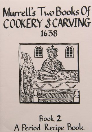 Read Online Murrel's Two Books of Cookerie and Carving 1638: Bk. 2: A Period Recipe Book: Recipes and Etiquette Book 2 (Historical cookery books series) - Stuart Peachey file in PDF