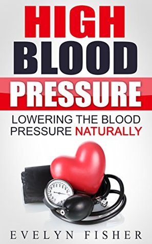 Read Online High Blood Pressure: Lowering the Blood Pressure Naturally - Evelyn Fisher file in PDF