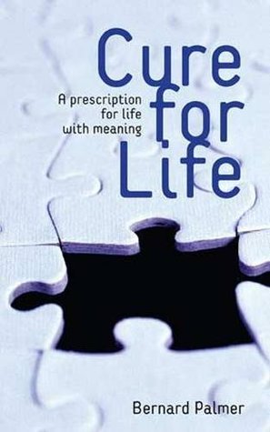 Download Cure for Life: A Prescription for the Meaning of Life - Bernard Palmer | PDF