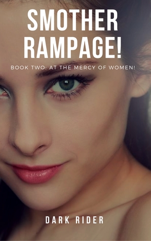 Full Download Smother Rampage!: Book Two: At the Mercy of Women! - Dark Rider file in PDF