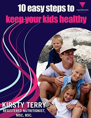 Read 10 Easy Steps To Keep Your Kids Healthy: And if its good enough for your kids - Kirsty Terry | PDF