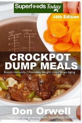 Download Crockpot Dump Meals: Over 190 Quick & Easy Gluten Free Low Cholesterol Whole Foods Recipes full of Antioxidants & Phytochemicals - Don Orwell | PDF