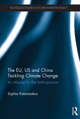 Read Online The Eu, Us and China Tackling Climate Change: Policies and Alliances for the Anthropocene - Sophia Kalantzakos | ePub