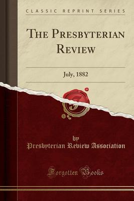 Read The Presbyterian Review: July, 1882 (Classic Reprint) - Presbyterian Review Association | PDF