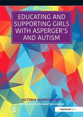 Read Online Educating and Supporting Girls with Asperger's and Autism: A Resource for Education and Health Professionals - Victoria Honeybourne | PDF
